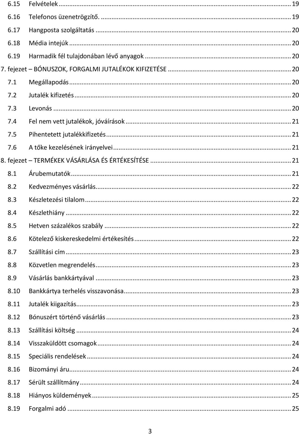 5 Pihentetett jutalékkifizetés... 21 7.6 A tőke kezelésének irányelvei... 21 8. fejezet TERMÉKEK VÁSÁRLÁSA ÉS ÉRTÉKESÍTÉSE... 21 8.1 Árubemutatók... 21 8.2 Kedvezményes vásárlás... 22 8.