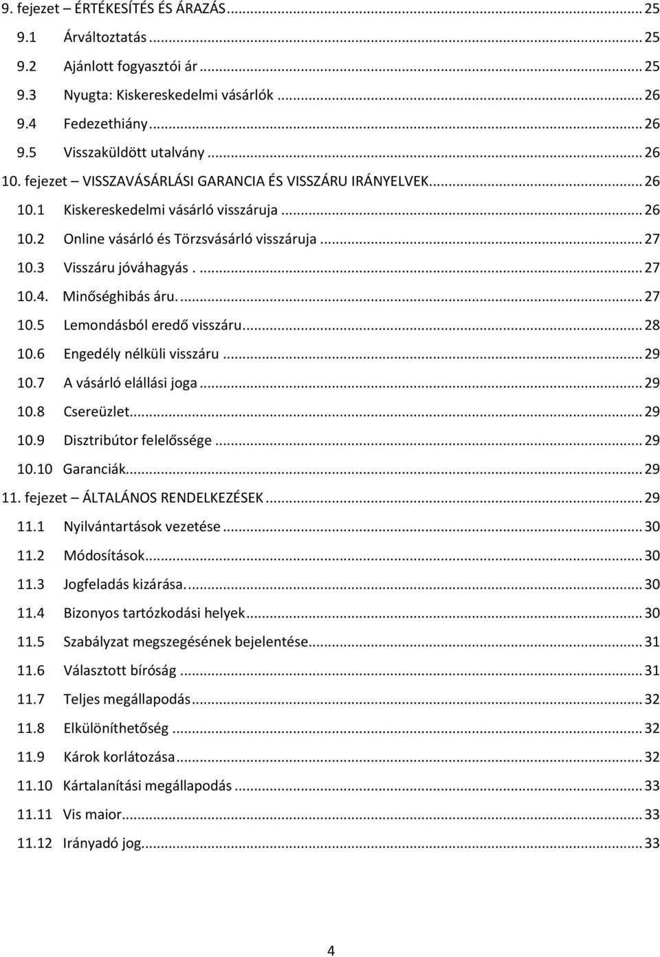 Minőséghibás áru.... 27 10.5 Lemondásból eredő visszáru... 28 10.6 Engedély nélküli visszáru... 29 10.7 A vásárló elállási joga... 29 10.8 Csereüzlet... 29 10.9 Disztribútor felelőssége... 29 10.10 Garanciák.