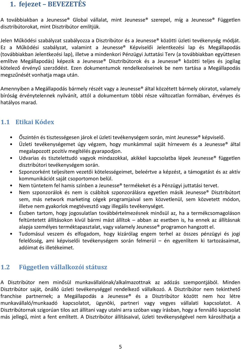 Ez a Működési szabályzat, valamint a Jeunesse Képviselői Jelentkezési lap és Megállapodás (továbbiakban Jelentkezési lap), illetve a mindenkori Pénzügyi Juttatási Terv (a továbbiakban együttesen