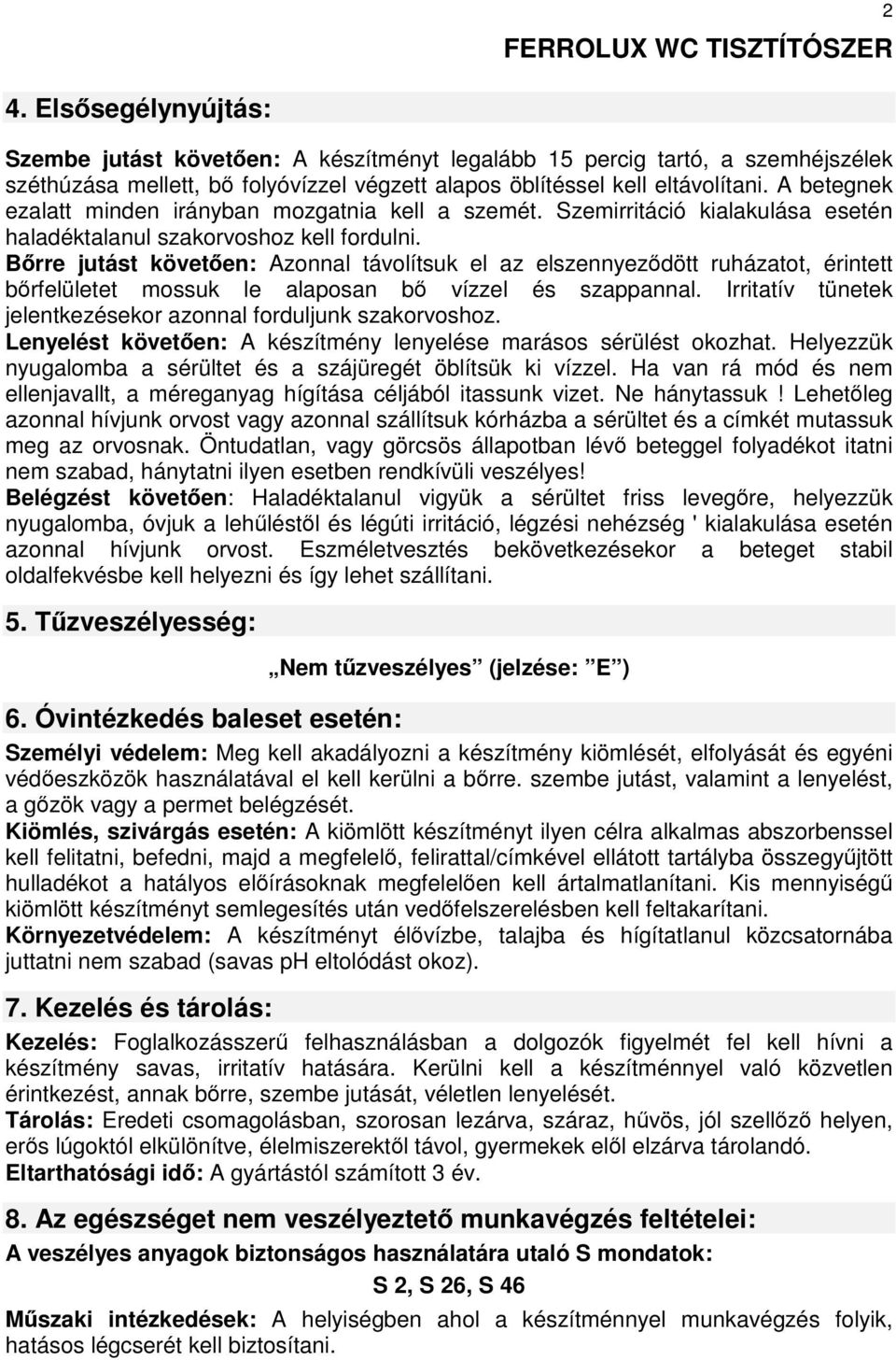 Bőrre jutást követően: Azonnal távolítsuk el az elszennyeződött ruházatot, érintett bőrfelületet mossuk le alaposan bő vízzel és szappannal.