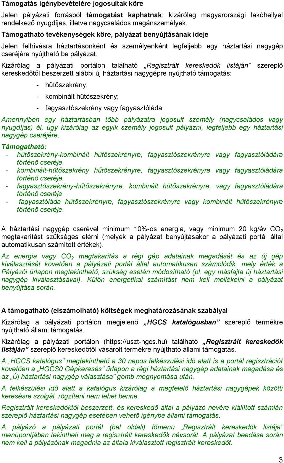 Kizárólag a pályázati portálon található Regisztrált kereskedők listáján szereplő kereskedőtől beszerzett alábbi új háztartási nagygépre nyújtható támogatás: - hűtőszekrény; - kombinált hűtőszekrény;