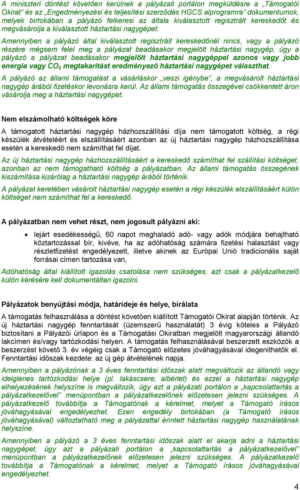 Amennyiben a pályázó által kiválasztott regisztrált kereskedőnél nincs, vagy a pályázó részére mégsem felel meg a pályázat beadásakor megjelölt háztartási nagygép, úgy a pályázó a pályázat beadásakor