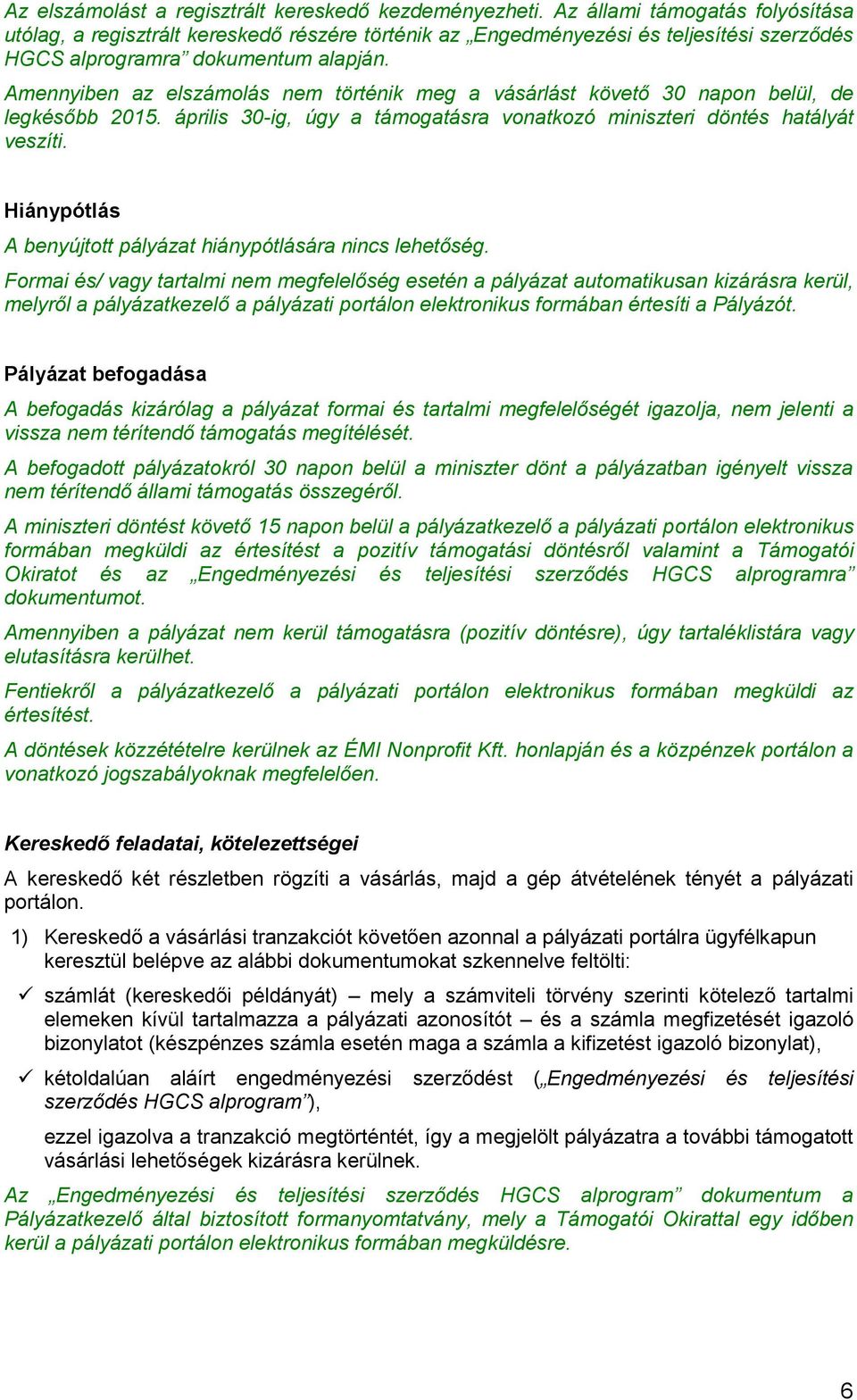 Amennyiben az elszámolás nem történik meg a vásárlást követő 30 napon belül, de legkésőbb 2015. április 30-ig, úgy a támogatásra vonatkozó miniszteri döntés hatályát veszíti.