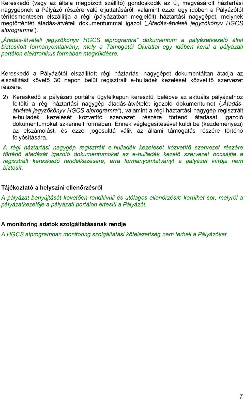 Átadás-átvételi jegyzőkönyv HGCS alprogramra dokumentum a pályázatkezelő által biztosított formanyomtatvány, mely a Támogatói Okirattal egy időben kerül a pályázati portálon elektronikus formában