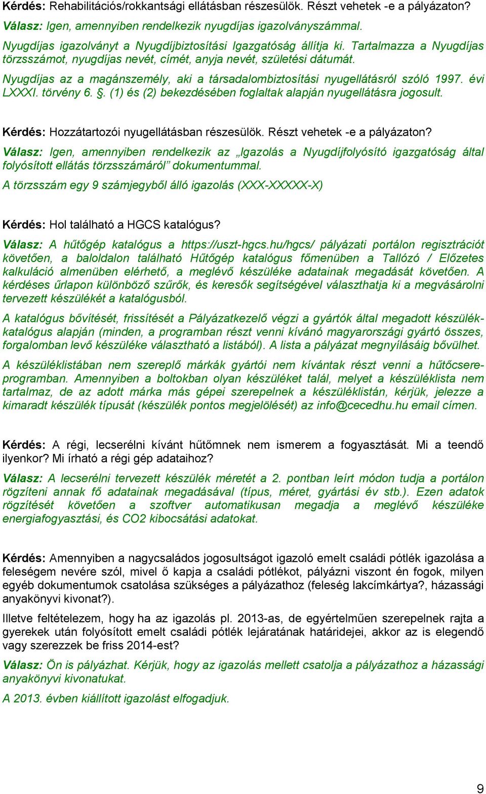 Nyugdíjas az a magánszemély, aki a társadalombiztosítási nyugellátásról szóló 1997. évi LXXXI. törvény 6.. (1) és (2) bekezdésében foglaltak alapján nyugellátásra jogosult.