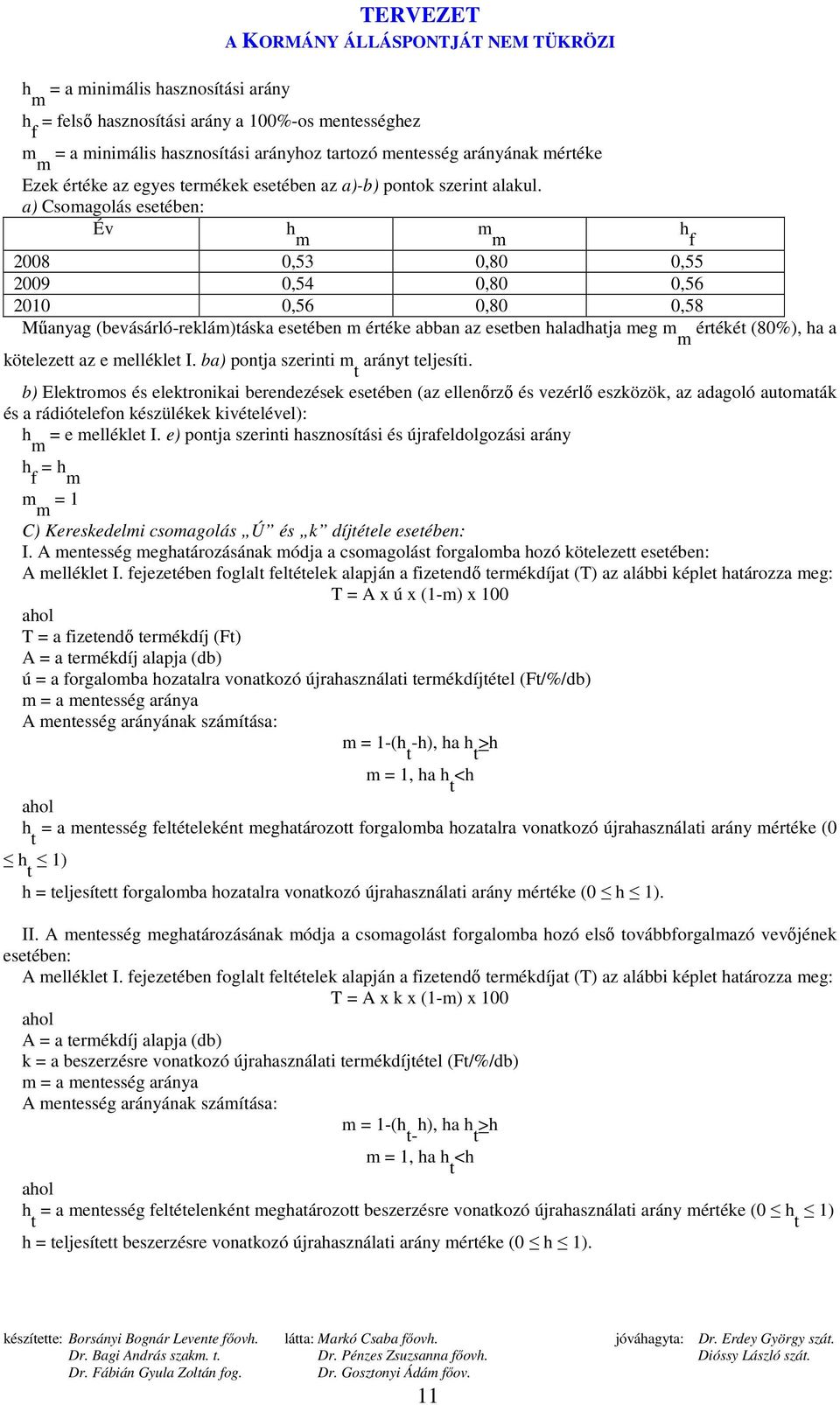 a) Csomagolás esetében: Év h m h f 2008 0,53 0,80 0,55 2009 0,54 0,80 0,56 2010 0,56 0,80 0,58 Mőanyag (bevásárló-reklám)táska esetében m értéke abban az esetben haladhatja meg m értékét (80%), ha a