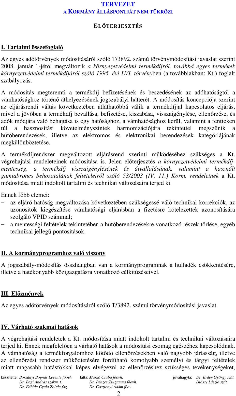 A módosítás megteremti a termékdíj befizetésének és beszedésének az adóhatóságtól a vámhatósághoz történı áthelyezésének jogszabályi hátterét.