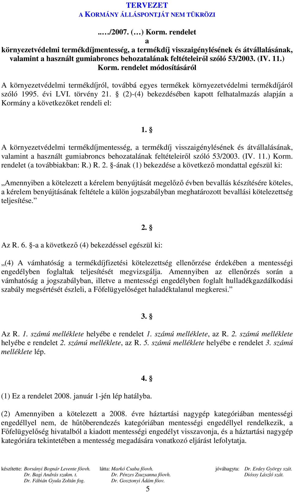 (2)-(4) bekezdésében kapott felhatalmazás alapján a Kormány a következıket rendeli el: 1.