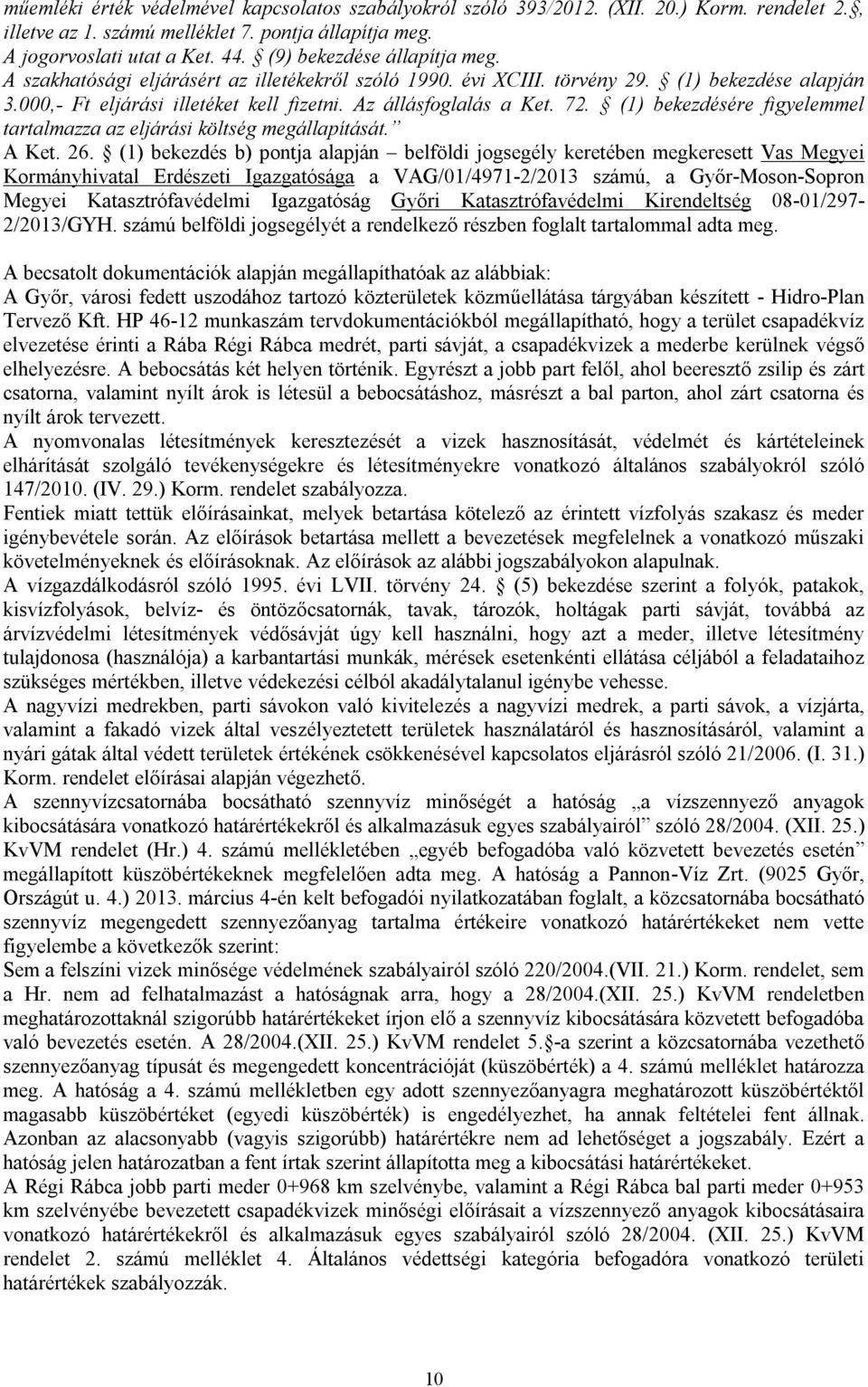 (1) bekezdésére figyelemmel tartalmazza az eljárási költség megállapítását. A Ket. 26.