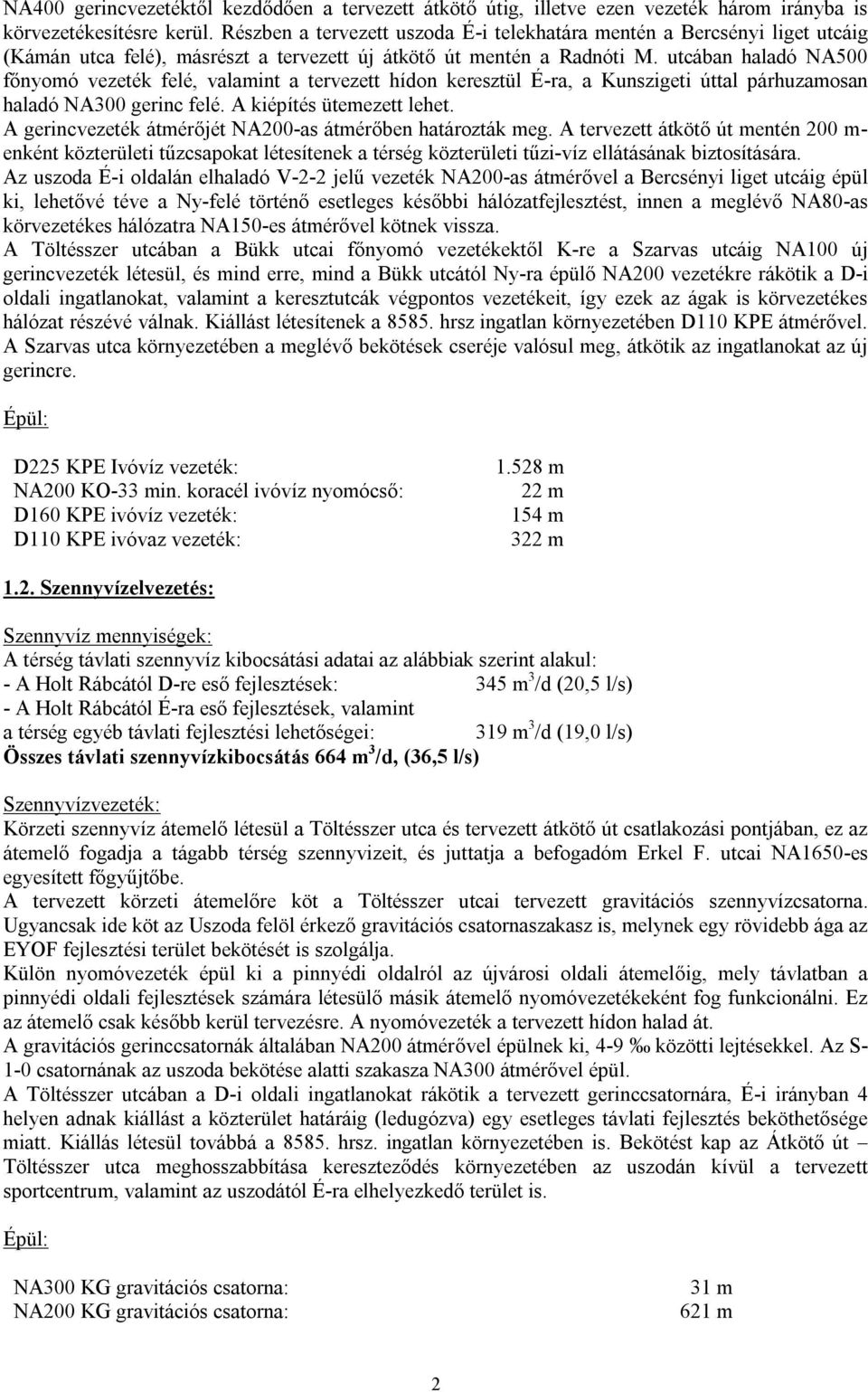 utcában haladó NA500 főnyomó vezeték felé, valamint a tervezett hídon keresztül É-ra, a Kunszigeti úttal párhuzamosan haladó NA300 gerinc felé. A kiépítés ütemezett lehet.