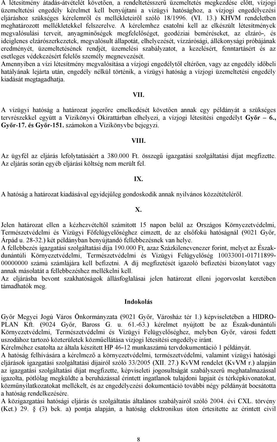 A kérelemhez csatolni kell az elkészült létesítmények megvalósulási terveit, anyagminőségek megfelelőséget, geodéziai beméréseket, az elzáró-, és ideiglenes elzárószerkezetek, megvalósult állapotát,