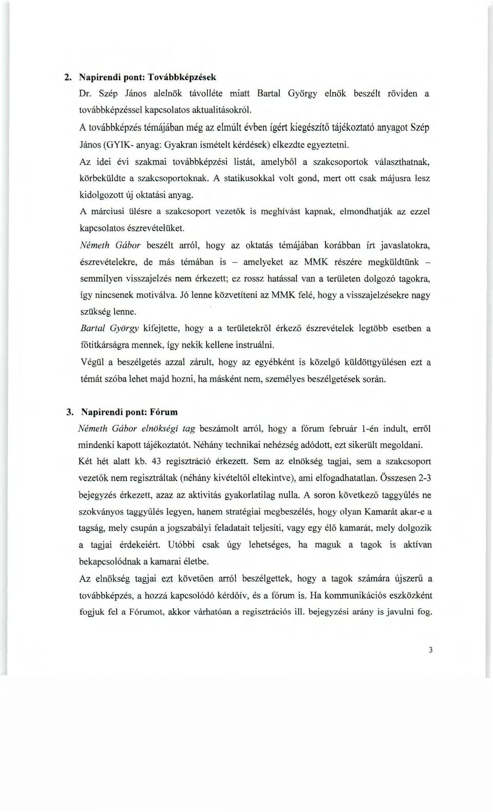 Az idei évi szakmai továbbképzési listát, amelyből a szakcsoportok választhatnak, körbeküldte a szakcsoportoknak. A statikusokkal volt gond, mert ott csak májusra lesz kidolgozott új oktatási anyag.