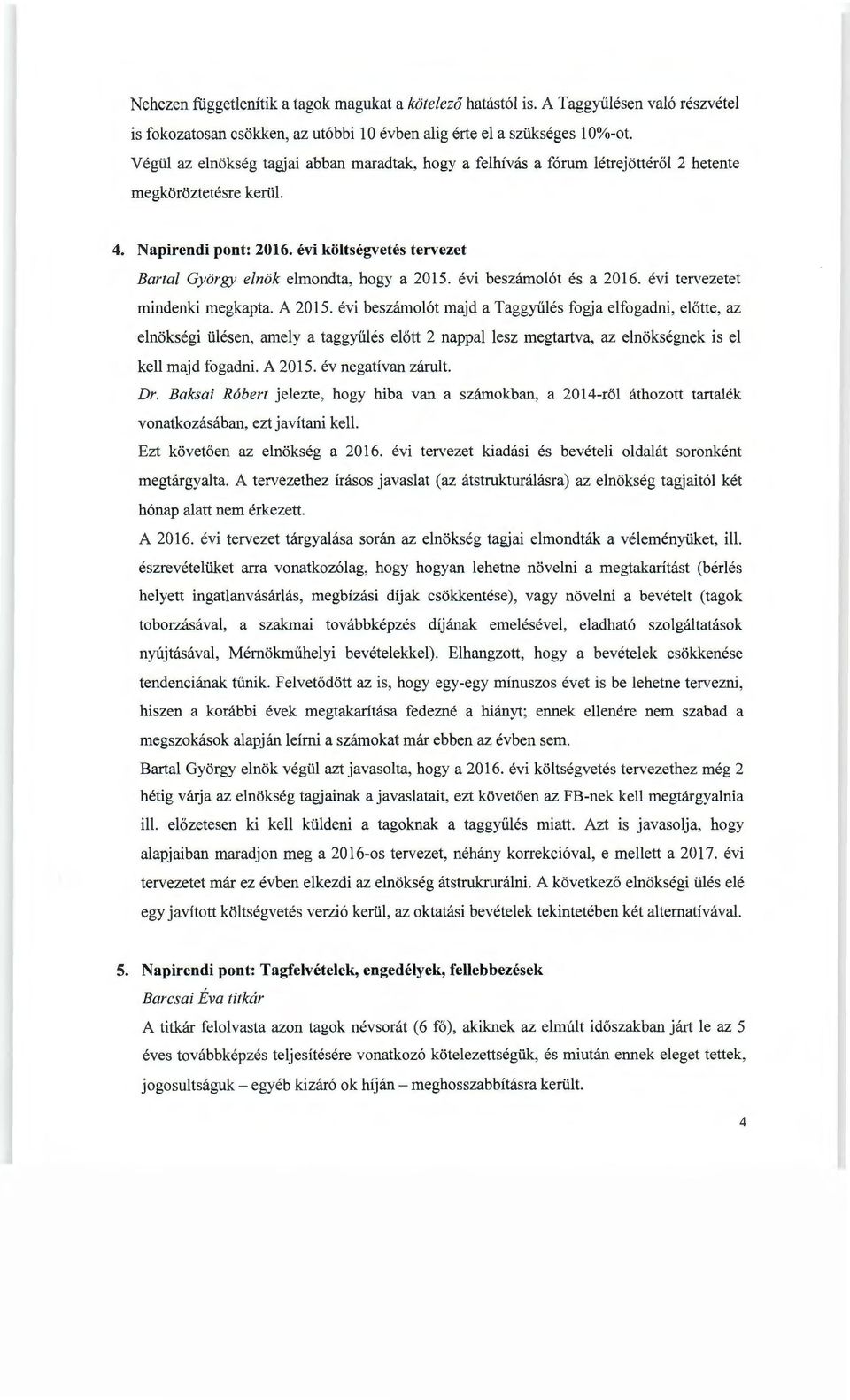 évi költségvetés tervezet Bartal György elnök elmondta, hogy a 2015. évi beszámolót és a 2016. évi tervezetet mindenki megkapta. A 2015.