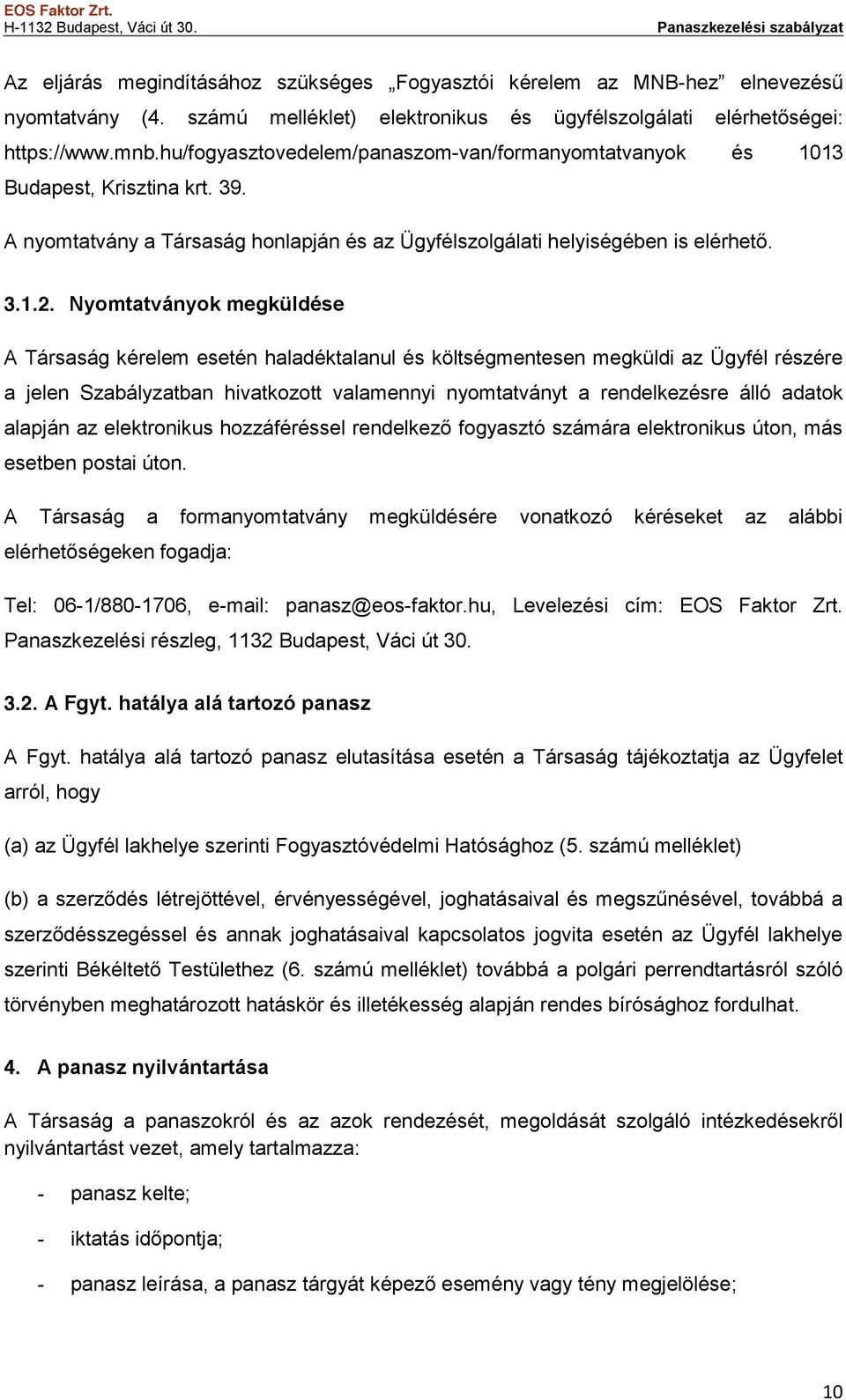 Nyomtatványok megküldése A Társaság kérelem esetén haladéktalanul és költségmentesen megküldi az Ügyfél részére a jelen Szabályzatban hivatkozott valamennyi nyomtatványt a rendelkezésre álló adatok