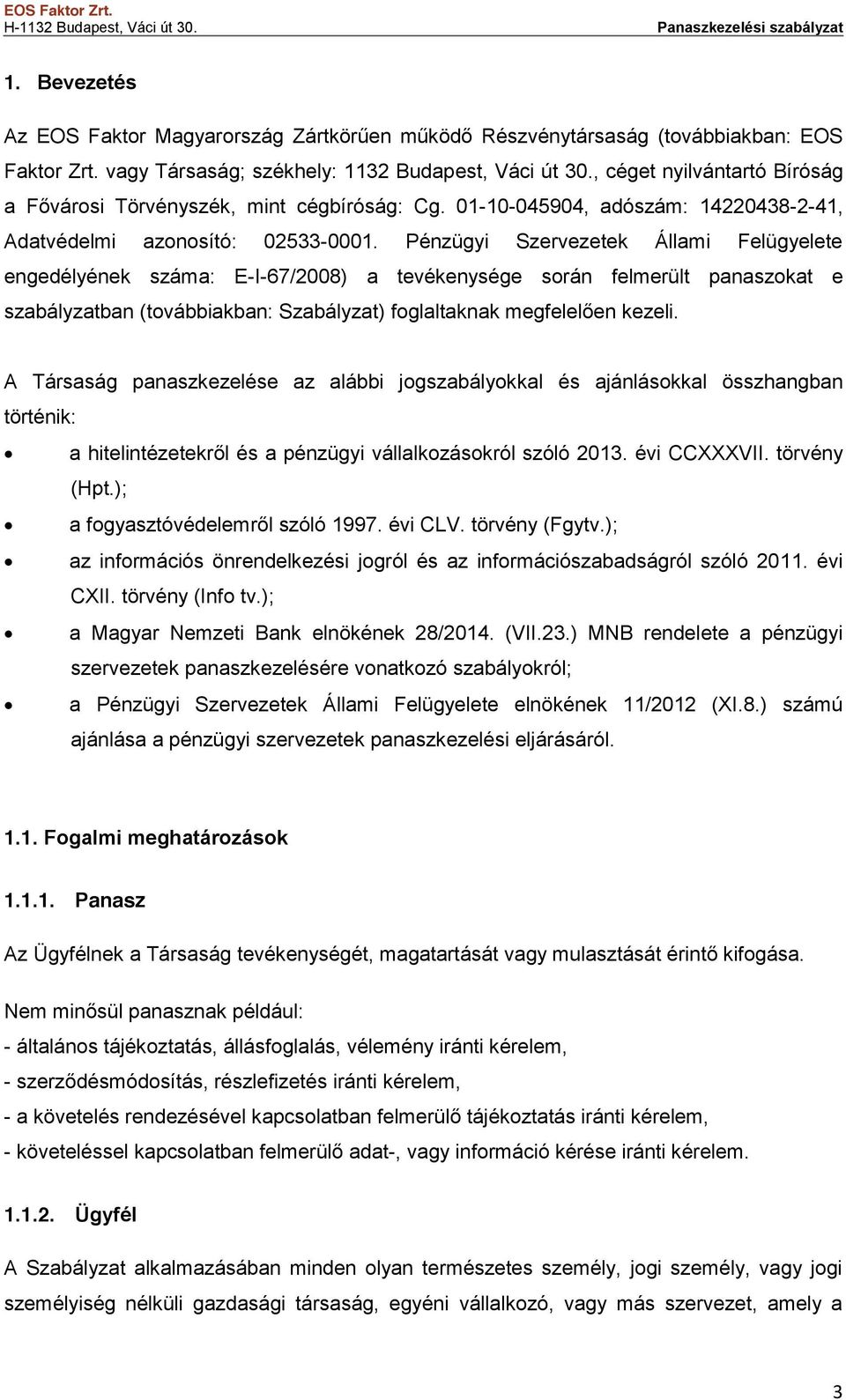 Pénzügyi Szervezetek Állami Felügyelete engedélyének száma: E-I-67/2008) a tevékenysége során felmerült panaszokat e szabályzatban (továbbiakban: Szabályzat) foglaltaknak megfelelően kezeli.