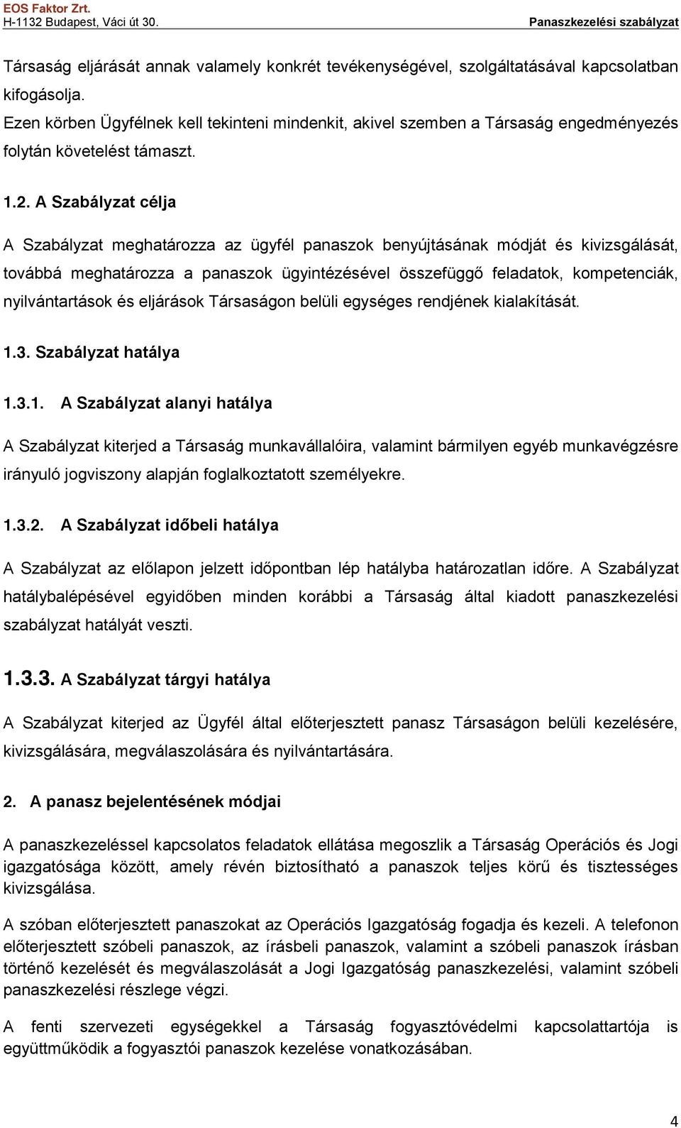 A Szabályzat célja A Szabályzat meghatározza az ügyfél panaszok benyújtásának módját és kivizsgálását, továbbá meghatározza a panaszok ügyintézésével összefüggő feladatok, kompetenciák,