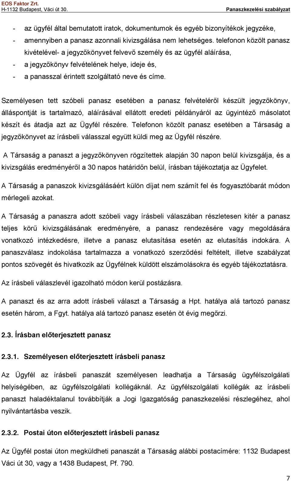 Személyesen tett szóbeli panasz esetében a panasz felvételéről készült jegyzőkönyv, álláspontját is tartalmazó, aláírásával ellátott eredeti példányáról az ügyintéző másolatot készít és átadja azt az