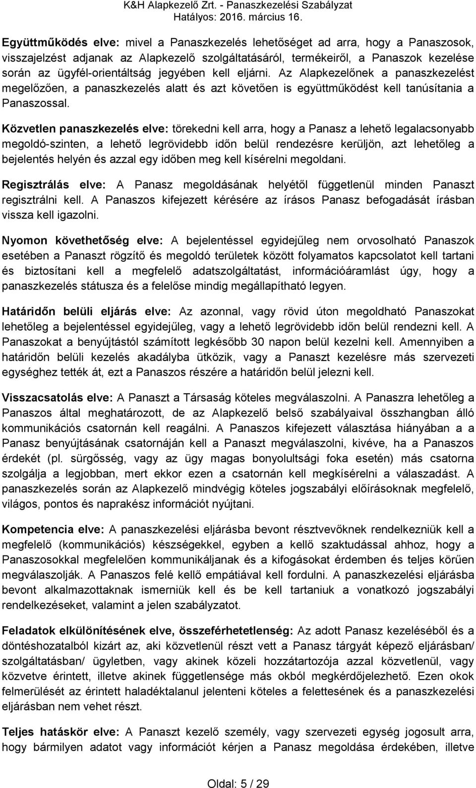 Közvetlen panaszkezelés elve: törekedni kell arra, hogy a Panasz a lehető legalacsonyabb megoldó-szinten, a lehető legrövidebb időn belül rendezésre kerüljön, azt lehetőleg a bejelentés helyén és