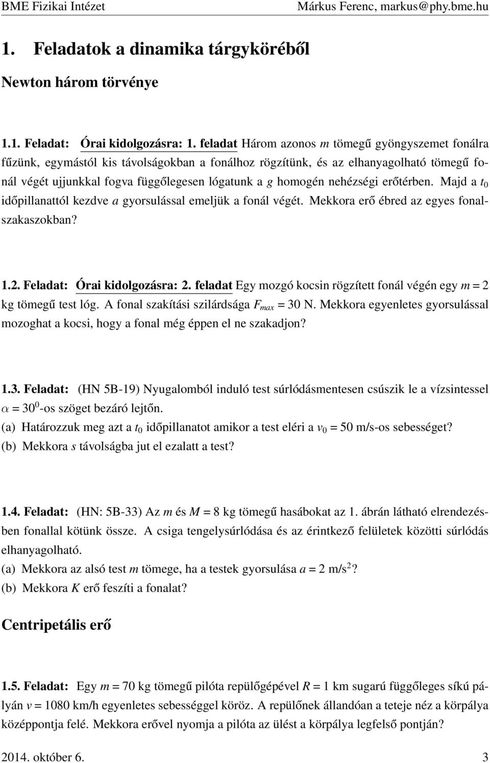 nehézségi erőtérben. Majd a t 0 időpillanattól kezdve a gyorsulással emeljük a fonál végét. Mekkora erő ébred az egyes fonalszakaszokban? 1.2. Feladat: Órai kidolgozásra: 2.