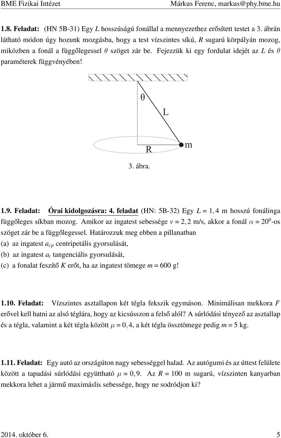 Fejezzük ki egy fordulat idejét az L és θ paraméterek függvényében! 3. ábra. 1.9. Feladat: Órai kidolgozásra: 4. feladat (HN: 5B-32) Egy L = 1, 4 m hosszú fonálinga függőleges síkban mozog.