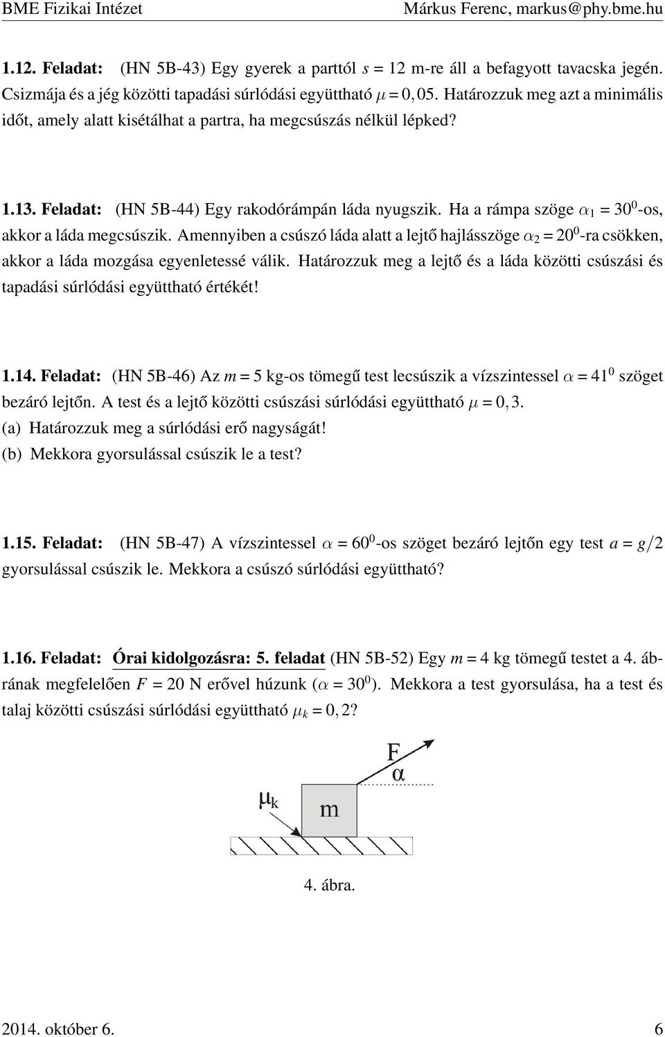 Ha a rámpa szöge α 1 = 30 0 -os, akkor a láda megcsúszik. Amennyiben a csúszó láda alatt a lejtő hajlásszöge α 2 = 20 0 -ra csökken, akkor a láda mozgása egyenletessé válik.