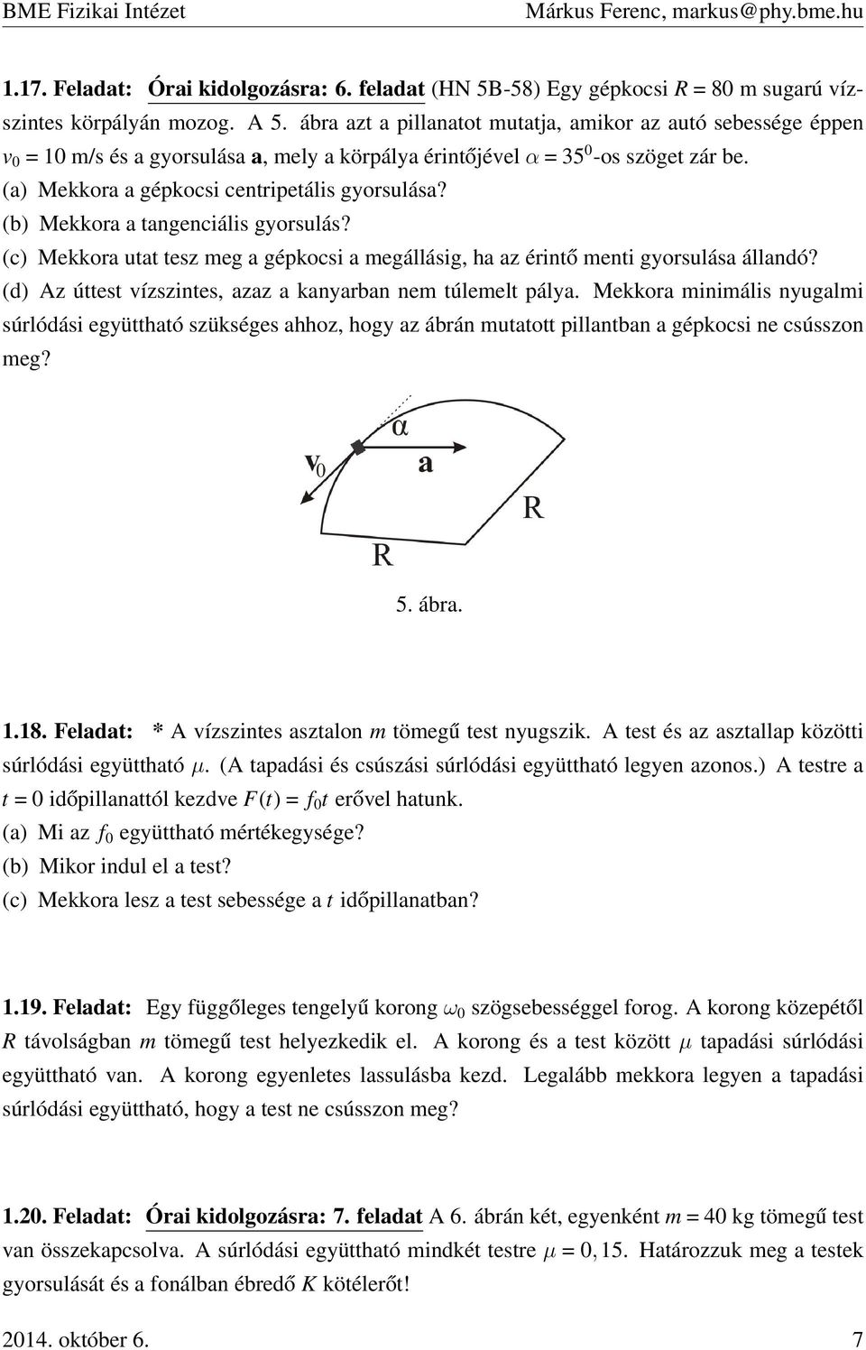 (b) Mekkora a tangenciális gyorsulás? (c) Mekkora utat tesz meg a gépkocsi a megállásig, ha az érintő menti gyorsulása állandó? (d) Az úttest vízszintes, azaz a kanyarban nem túlemelt pálya.