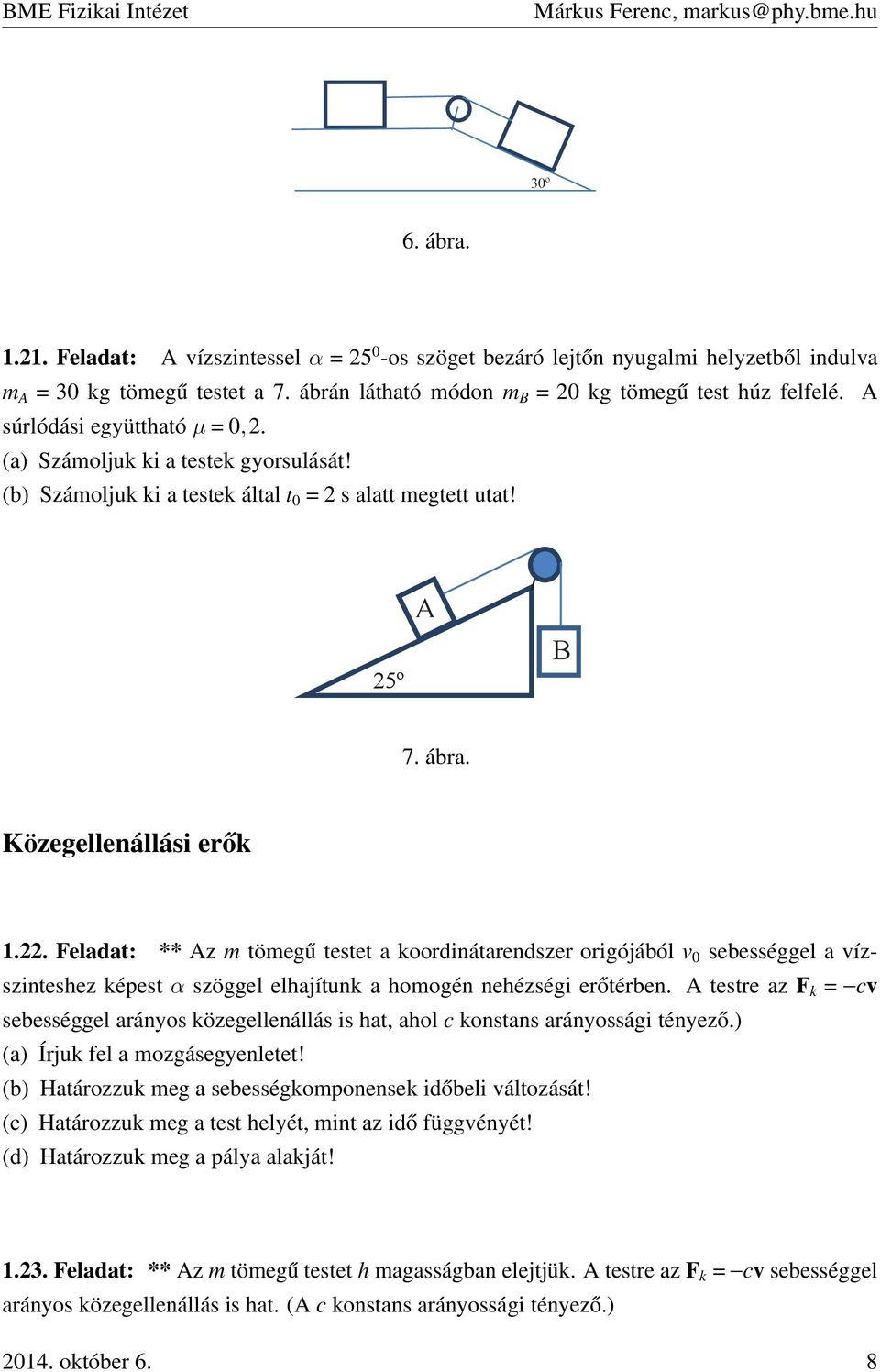 Feladat: ** Az m tömegű testet a koordinátarendszer origójából v 0 sebességgel a vízszinteshez képest α szöggel elhajítunk a homogén nehézségi erőtérben.