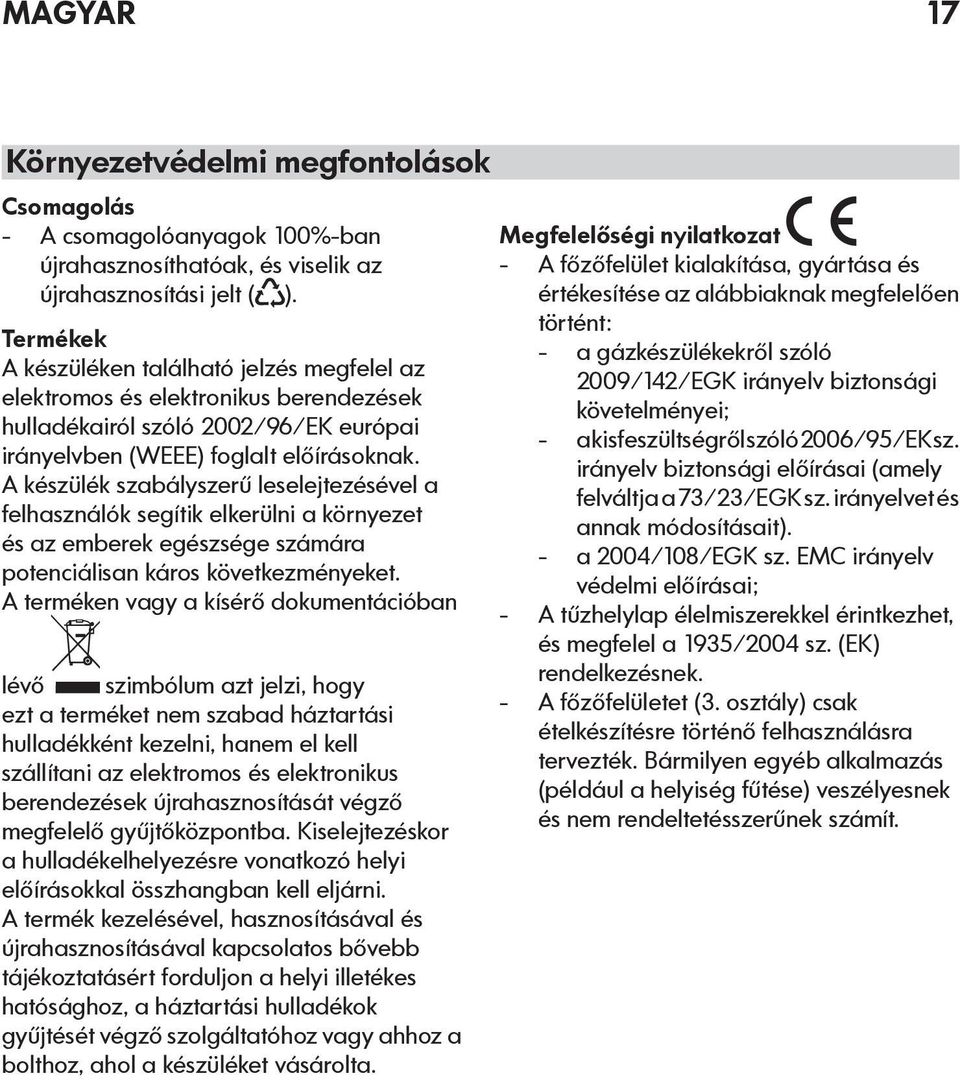 A készülék szabályszerű leselejtezésével a felhasználók segítik elkerülni a környezet és az emberek egészsége számára potenciálisan káros következményeket.