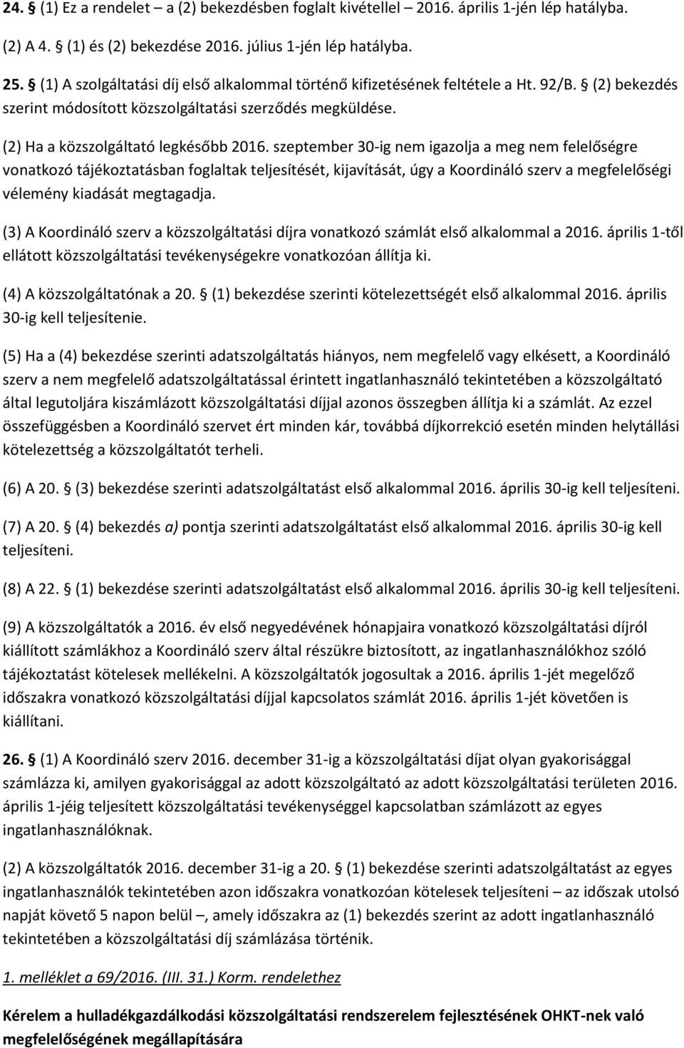 szeptember 30-ig nem igazolja a meg nem felelőségre vonatkozó tájékoztatásban foglaltak teljesítését, kijavítását, úgy a Koordináló szerv a megfelelőségi vélemény kiadását megtagadja.