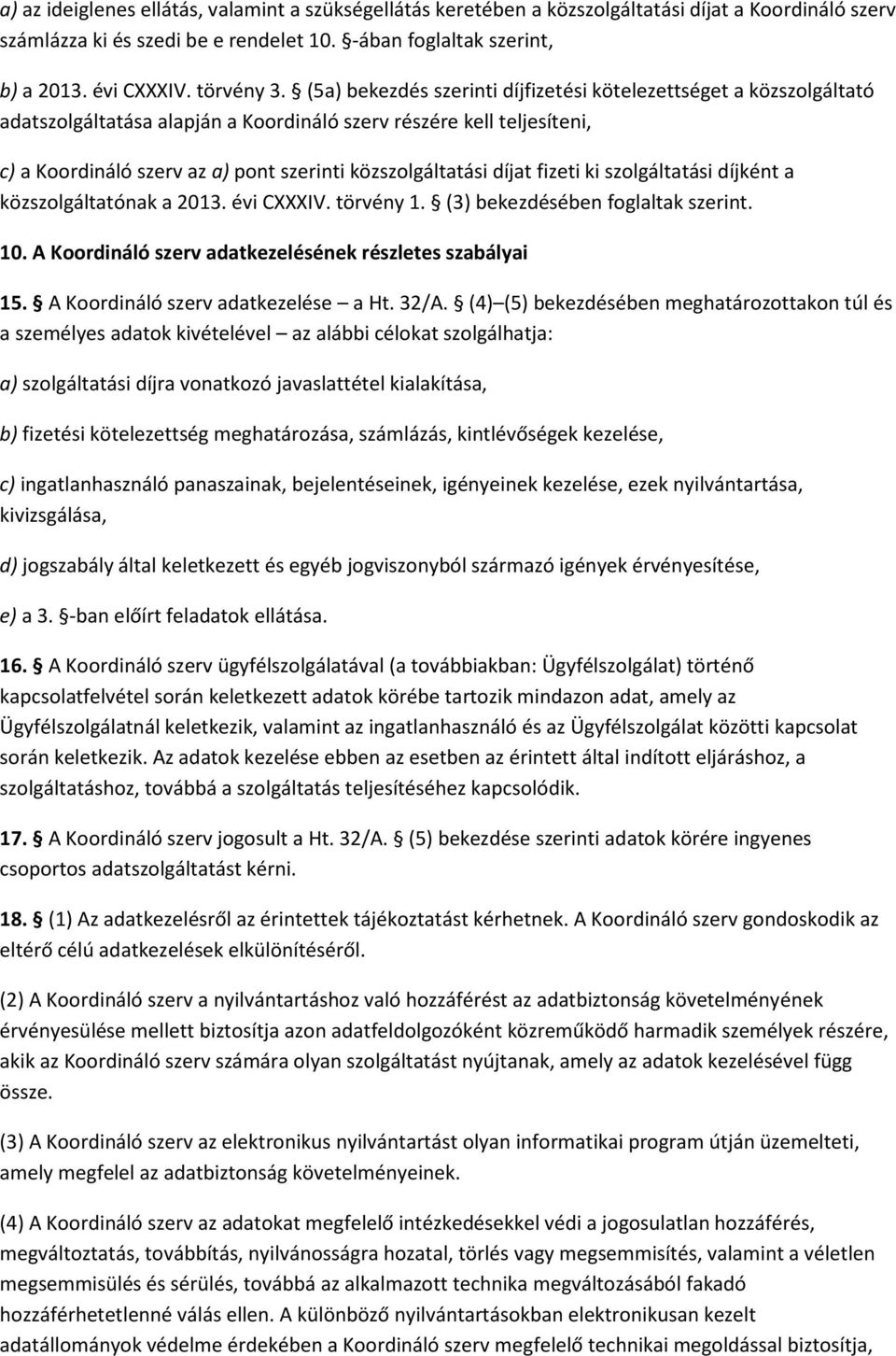 (5a) bekezdés szerinti díjfizetési kötelezettséget a közszolgáltató adatszolgáltatása alapján a Koordináló szerv részére kell teljesíteni, c) a Koordináló szerv az a) pont szerinti közszolgáltatási