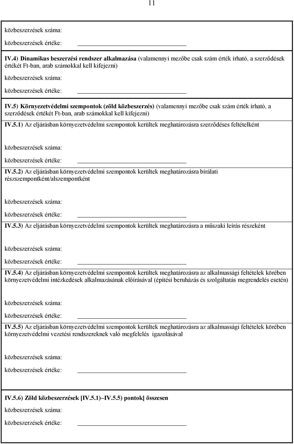 5.2) Az eljárásban környezetvédelmi szempontok kerültek meghatározásra bírálati részszempontként/alszempontként IV.5.3) Az eljárásban környezetvédelmi szempontok kerültek meghatározásra a műszaki leírás részeként IV.