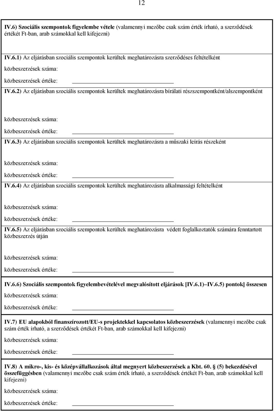 6.4) Az eljárásban szociális szempontok kerültek meghatározásra alkalmassági feltételként IV.6.5) Az eljárásban szociális szempontok kerültek meghatározásra védett foglalkoztatók számára fenntartott közbeszerzés útján IV.