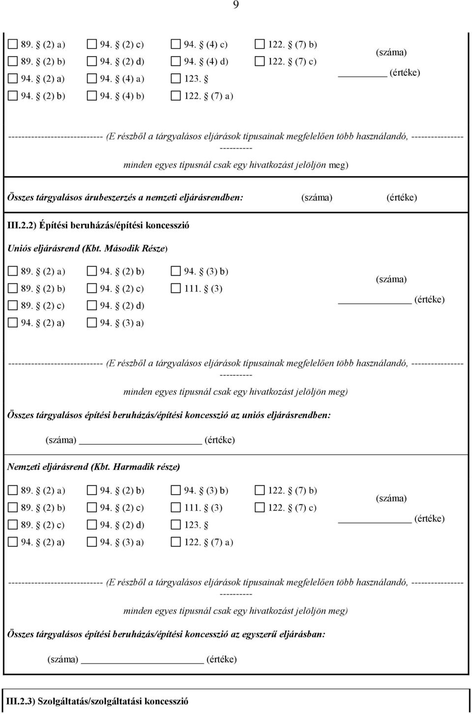 2) Építési beruházás/építési koncesszió Uniós eljárásrend (Kbt. Második Része) 89. (2) a) 89. (2) b) 89. (2) c) 94. (2) b) 94. (2) c) 94. (2) d) 94. (3) b) 111. (3) 94. (2) a) 94.