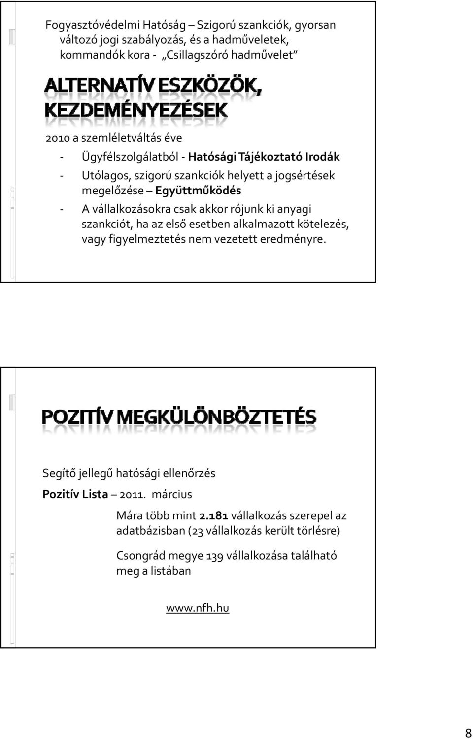 anyagi szankciót, ha az első esetben alkalmazott kötelezés, vagy figyelmeztetés nem vezetett eredményre. Segítő jellegű hatósági ellenőrzés Pozitív Lista 2011.