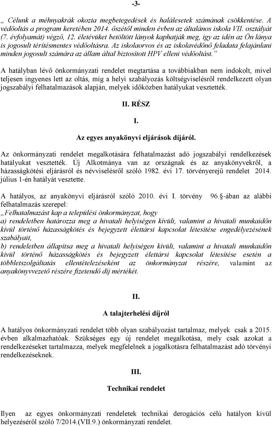 Az iskolaorvos és az iskolavédőnő feladata felajánlani minden jogosult számára az állam által biztosított HPV elleni védőoltást.