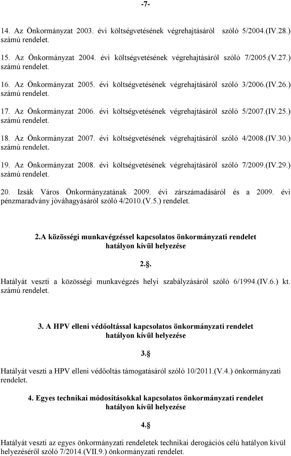 évi költségvetésének végrehajtásáról szóló 4/2008.(IV.30.) 19. Az Önkormányzat 2008. évi költségvetésének végrehajtásáról szóló 7/2009.(IV.29.) 20. Izsák Város Önkormányzatának 2009.