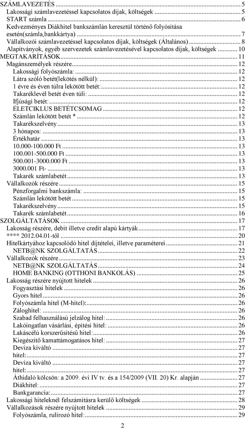 .. 11 Magánszemélyek részére... 12 Lakossági folyószámla:... 12 Látra szóló betét(lekötés nélkül):... 12 1 évre és éven túlra lekötött betét:... 12 Takaréklevél betét éven túli:... 12 Ifjúsági betét:.