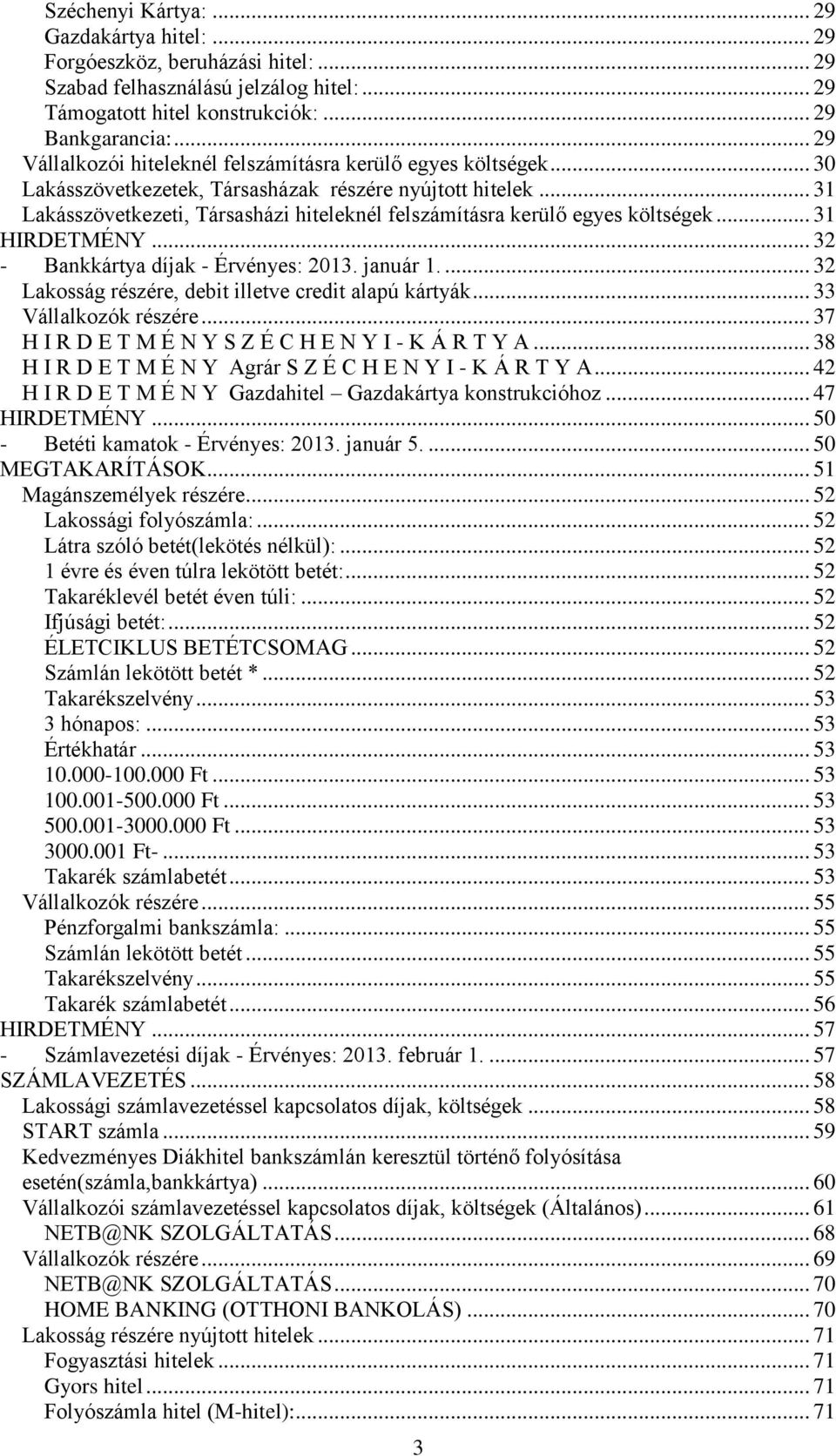 .. 31 Lakásszövetkezeti, Társasházi hiteleknél felszámításra kerülő egyes költségek... 31 HIRDETMÉNY... 32 - Bankkártya díjak - Érvényes: 2013. január 1.