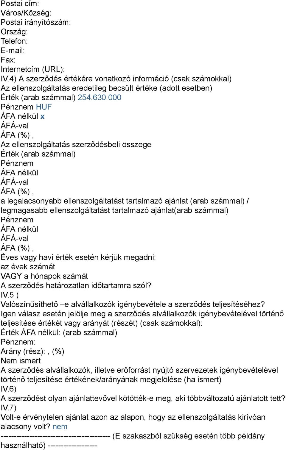 000 Pénznem HUF ÁFA nélkül x Az ellenszolgáltatás szerződésbeli összege Érték (arab számmal) Pénznem ÁFA nélkül a legalacsonyabb ellenszolgáltatást tartalmazó ajánlat (arab számmal) / legmagasabb