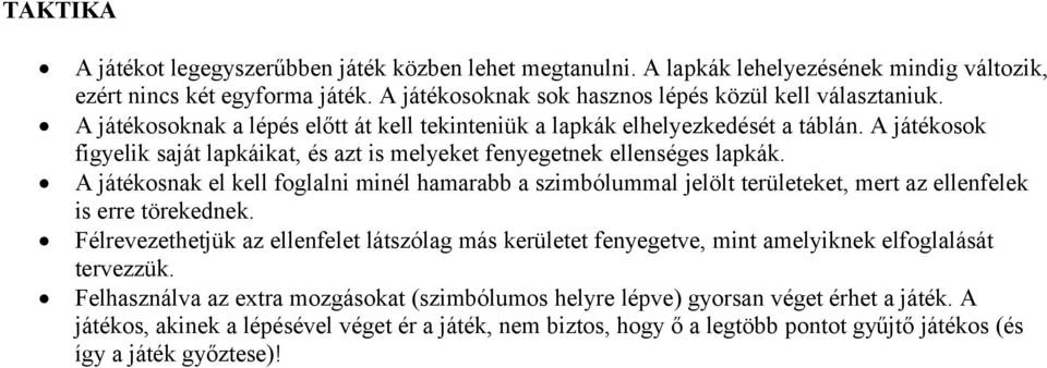 A játékosnak el kell foglalni minél hamarabb a szimbólummal jelölt területeket, mert az ellenfelek is erre törekednek.