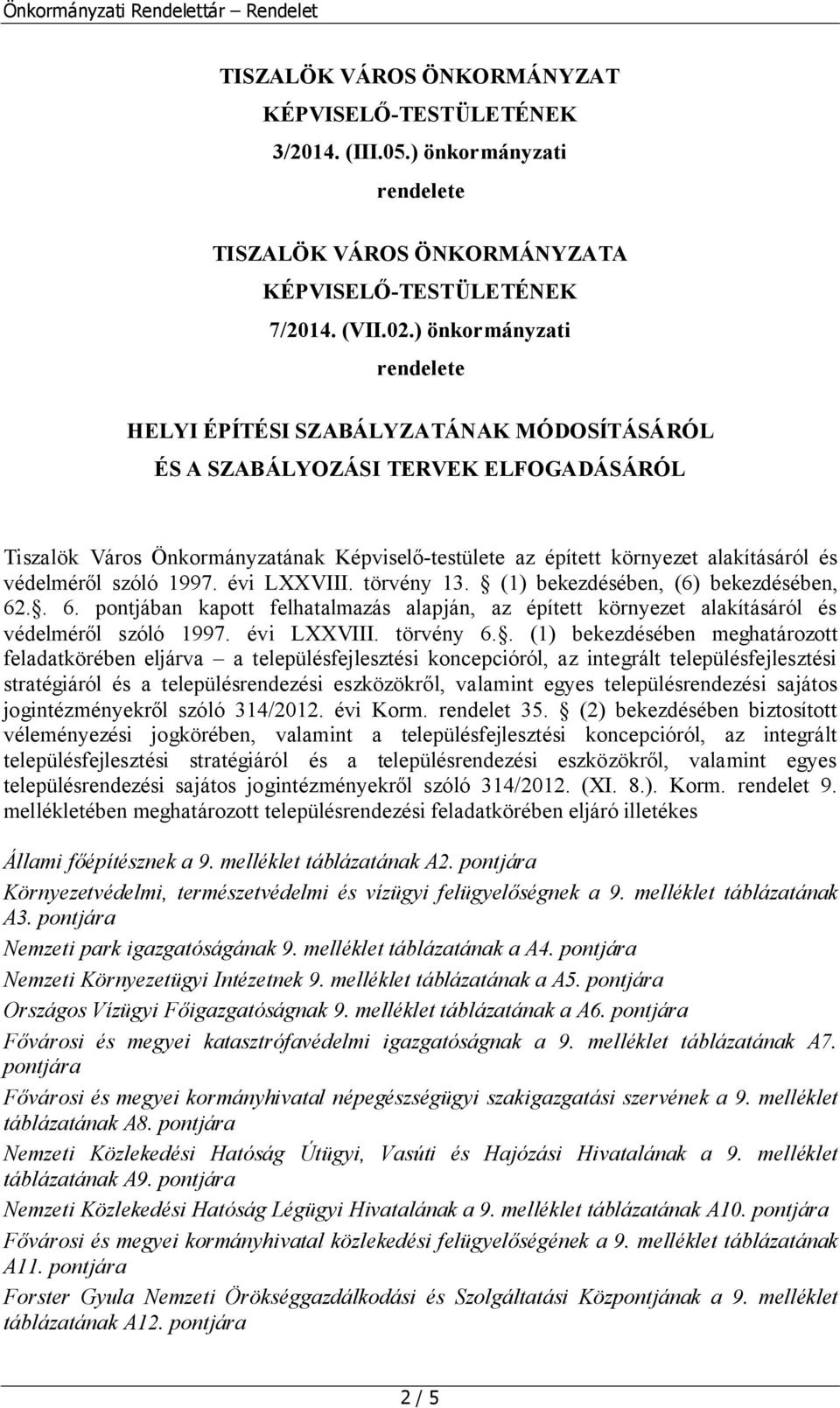 védelméről szóló 1997. évi LXXVIII. törvény 13. (1) bekezdésében, (6) bekezdésében, 62.. 6. pontjában kapott felhatalmazás alapján, az épített környezet alakításáról és védelméről szóló 1997.