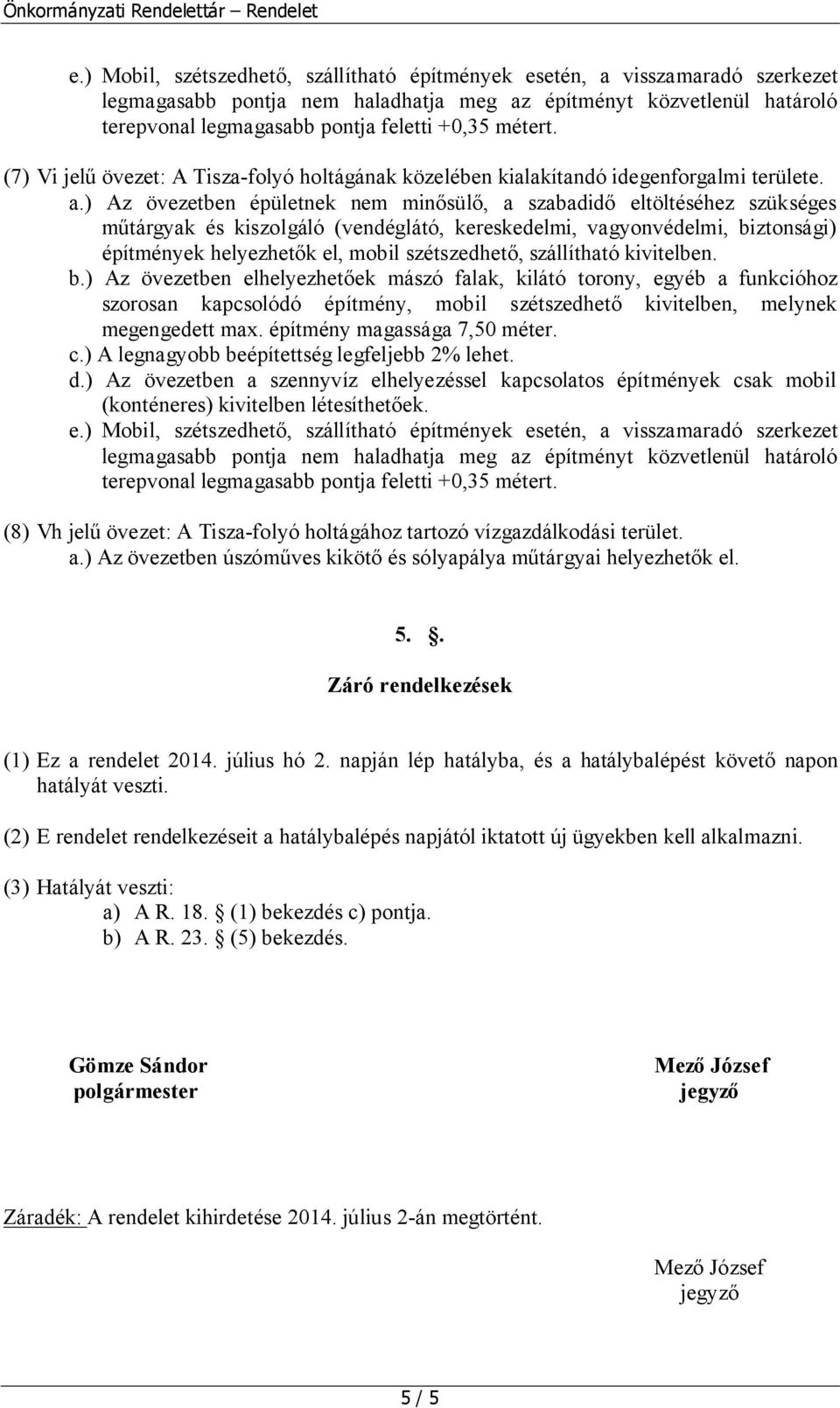 ) Az övezetben épületnek nem minősülő, a szabadidő eltöltéséhez szükséges műtárgyak és kiszolgáló (vendéglátó, kereskedelmi, vagyonvédelmi, biztonsági) építmények helyezhetők el, mobil szétszedhető,