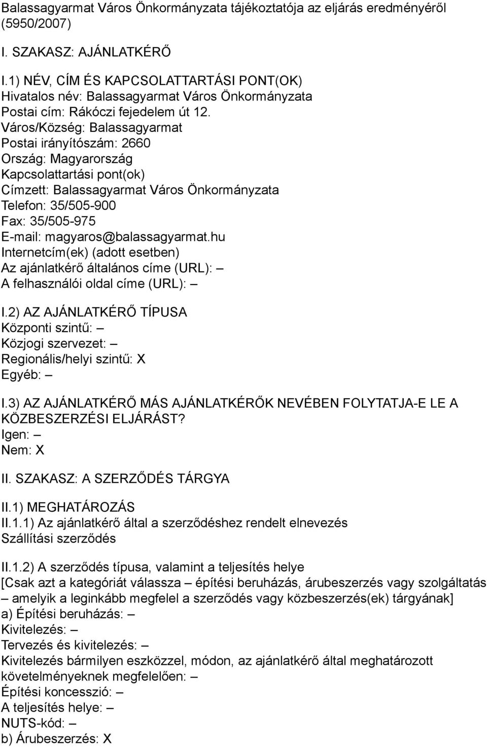 Város/Község: Balassagyarmat Postai irányítószám: 2660 Kapcsolattartási pont(ok) Címzett: Balassagyarmat Város Önkormányzata Telefon: 35/505-900 Fax: 35/505-975 E-mail: magyaros@balassagyarmat.