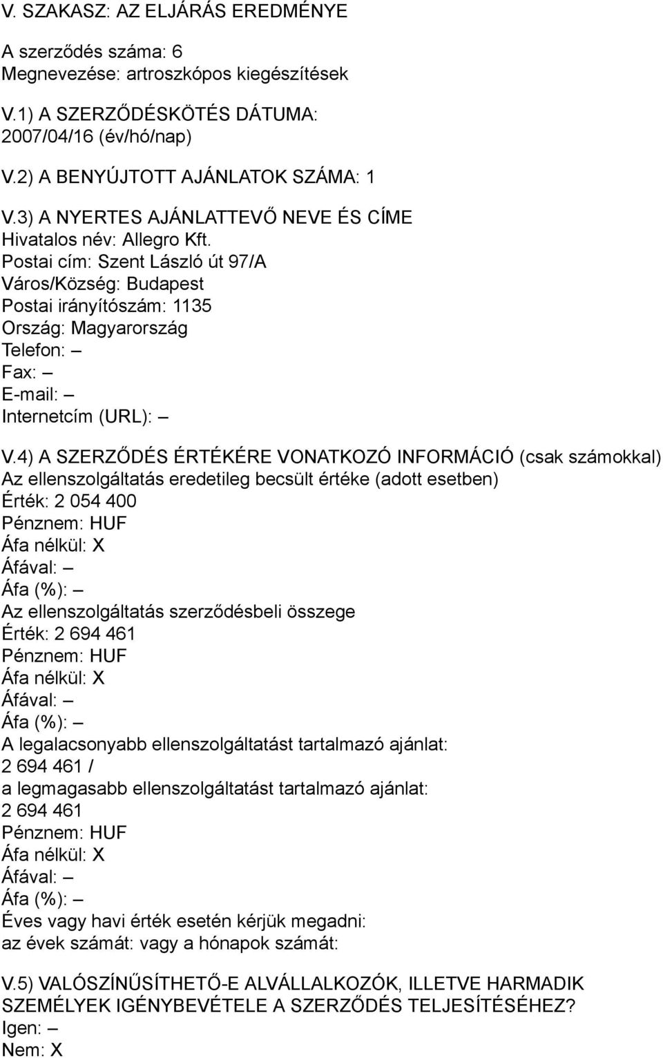 4) A SZERZŐDÉS ÉRTÉKÉRE VONATKOZÓ INFORMÁCIÓ (csak számokkal) Az ellenszolgáltatás eredetileg becsült értéke (adott esetben) Érték: 2 054 400 Az ellenszolgáltatás szerződésbeli összege Érték: 2 694