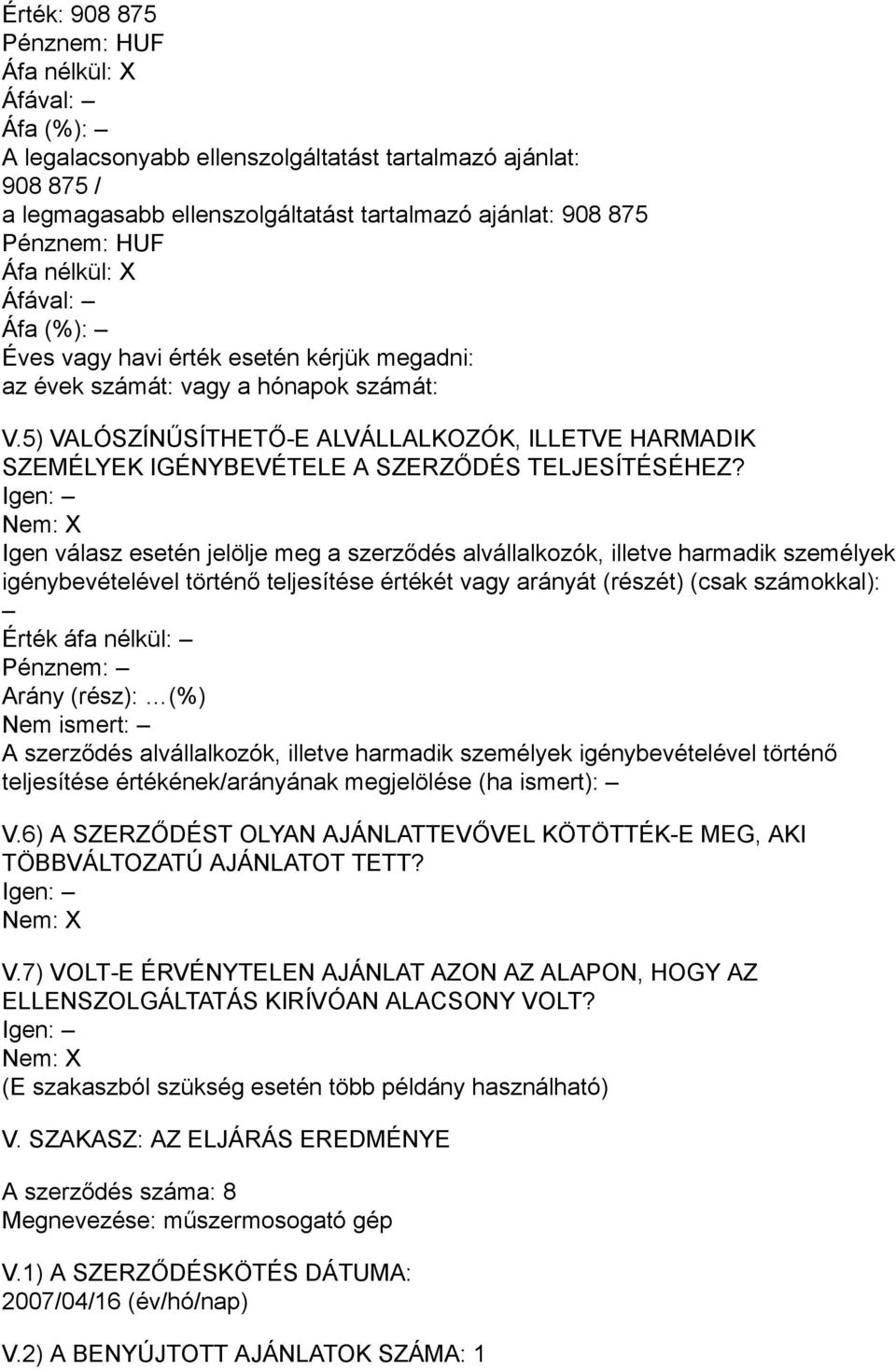 Igen válasz esetén jelölje meg a szerződés alvállalkozók, illetve harmadik személyek igénybevételével történő teljesítése értékét vagy arányát (részét) (csak számokkal): Érték áfa nélkül: Pénznem: