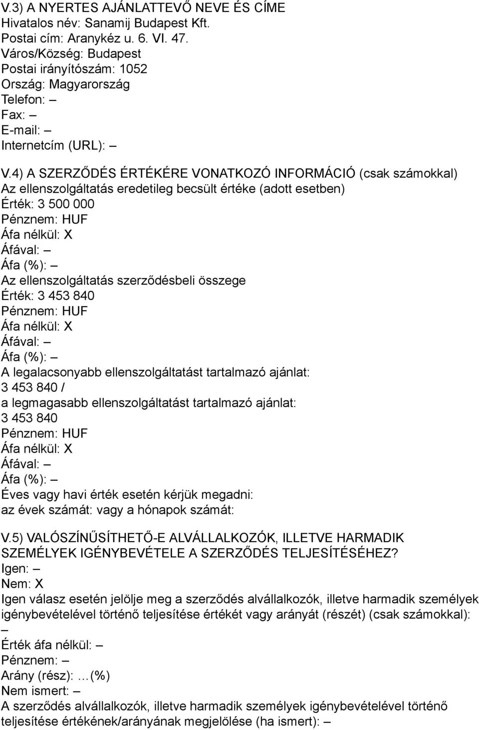 4) A SZERZŐDÉS ÉRTÉKÉRE VONATKOZÓ INFORMÁCIÓ (csak számokkal) Az ellenszolgáltatás eredetileg becsült értéke (adott esetben) Érték: 3 500 000 Az ellenszolgáltatás szerződésbeli összege Érték: 3 453