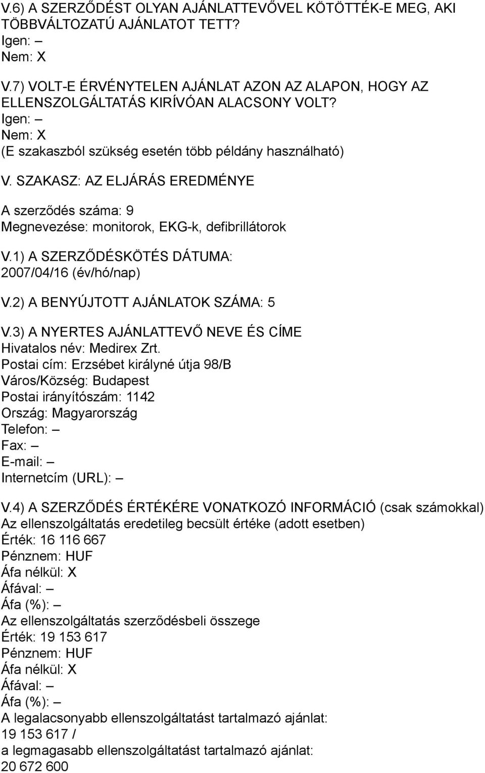 1) A SZERZŐDÉSKÖTÉS DÁTUMA: 2007/04/16 (év/hó/nap) V.2) A BENYÚJTOTT AJÁNLATOK SZÁMA: 5 V.3) A NYERTES AJÁNLATTEVŐ NEVE ÉS CÍME Hivatalos név: Medirex Zrt.