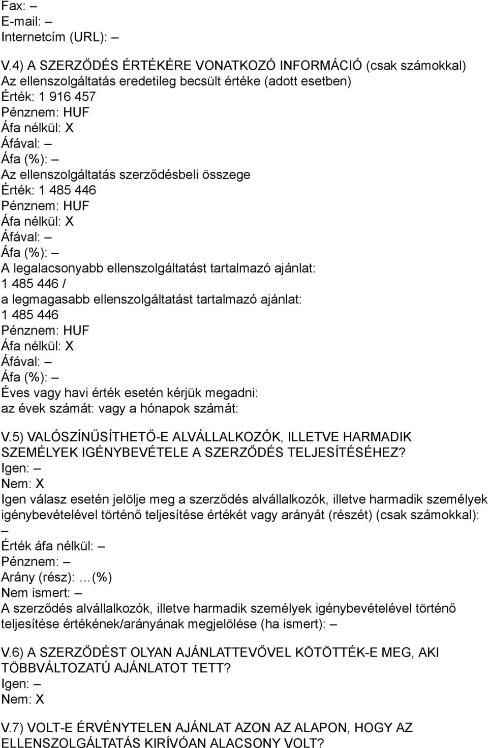 446 A legalacsonyabb ellenszolgáltatást tartalmazó ajánlat: 1 485 446 / a legmagasabb ellenszolgáltatást tartalmazó ajánlat: 1 485 446 Éves vagy havi érték esetén kérjük megadni: az évek számát: vagy