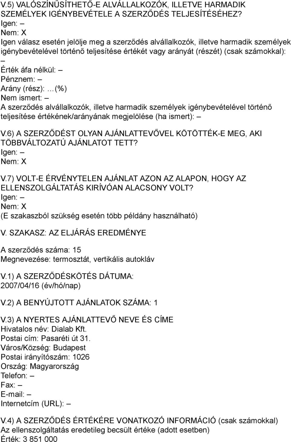 Arány (rész): (%) Nem ismert: A szerződés alvállalkozók, illetve harmadik személyek igénybevételével történő teljesítése értékének/arányának megjelölése (ha ismert): V.