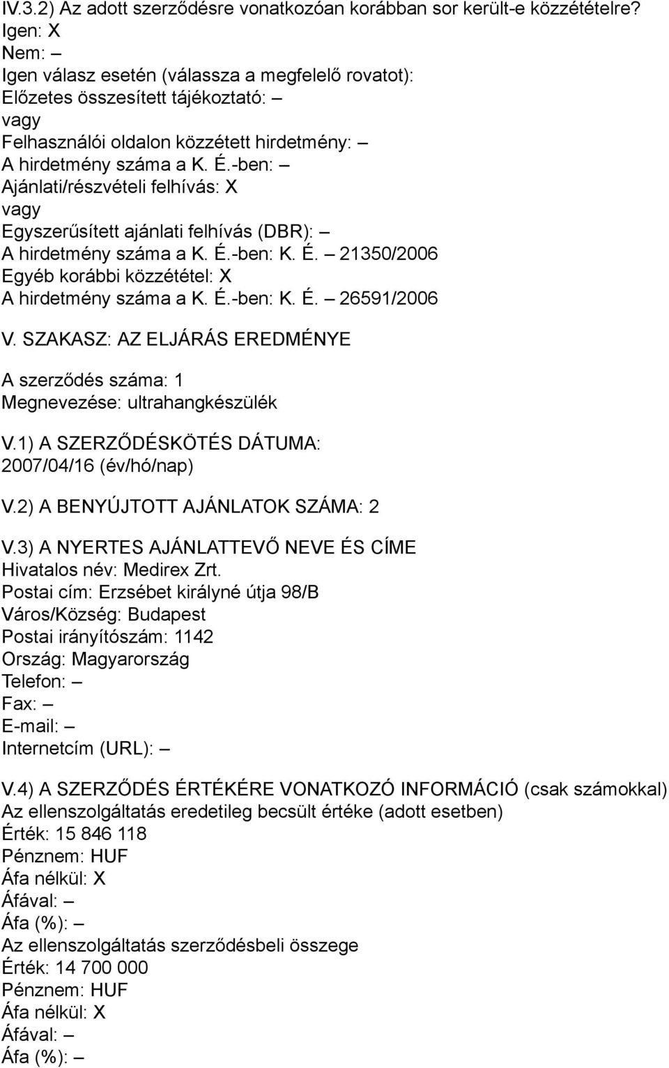 -ben: Ajánlati/részvételi felhívás: X vagy Egyszerűsített ajánlati felhívás (DBR): A hirdetmény száma a K. É.-ben: K. É. 21350/2006 Egyéb korábbi közzététel: X A hirdetmény száma a K. É.-ben: K. É. 26591/2006 V.